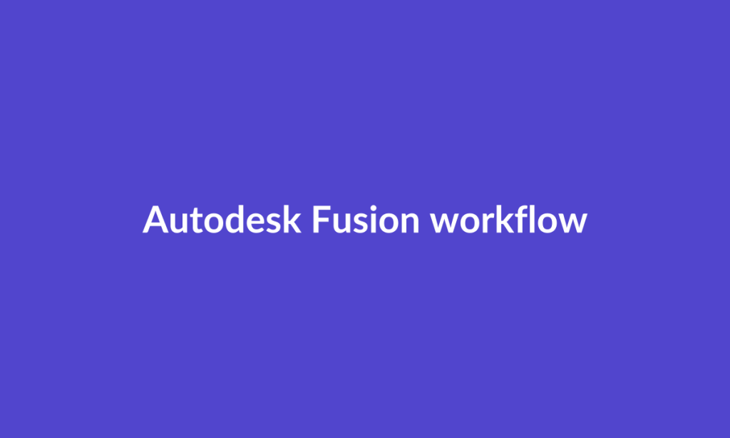Illustrative Autodesk Fusion workflow